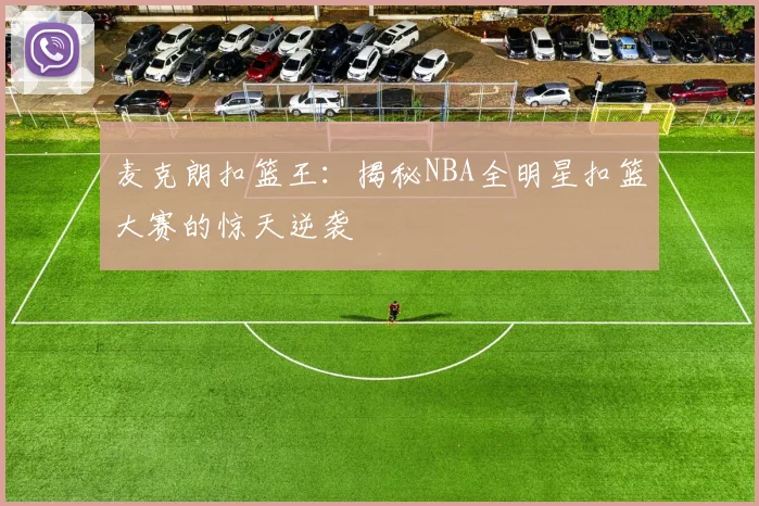 麦克朗扣篮王：揭秘NBA全明星扣篮大赛的惊天逆袭