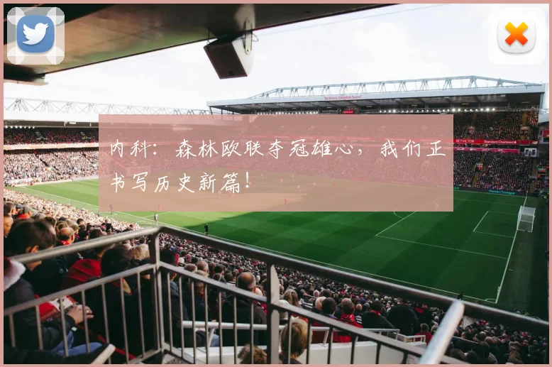 内科：森林欧联夺冠雄心，我们正书写历史新篇！
