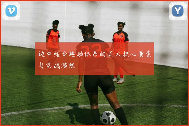 边中结合跑动体系的五大核心要素与实战演练