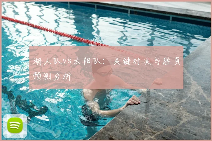 湖人队vs太阳队：关键对决与胜负预测分析