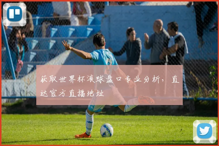获取世界杯滚球盘口专业分析，直达官方直播地址