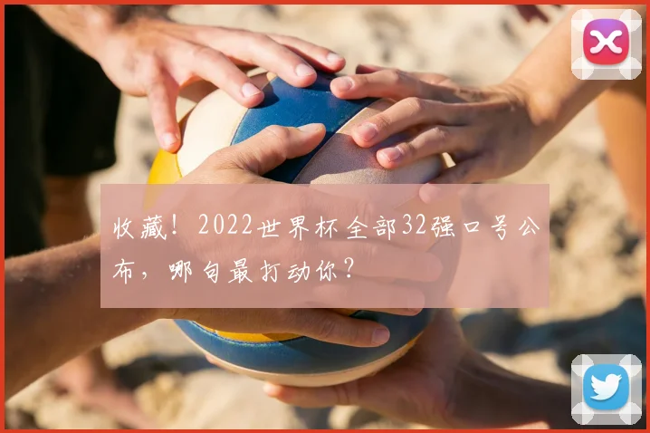 收藏!2022世界杯全部32强口号公布,哪句最打动你?