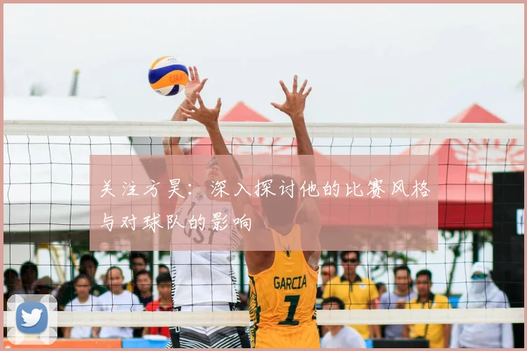 关注方昊：深入探讨他的比赛风格与对球队的影响