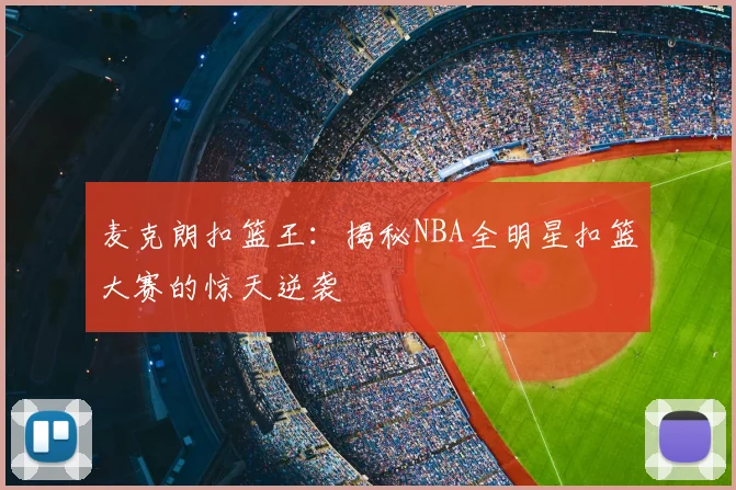 麦克朗扣篮王:揭秘NBA全明星扣篮大赛的惊天逆袭